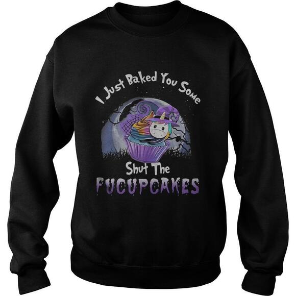 Tops - I Just Baked You Some Shut The Fucupcakes Unicorn Sweatshirt